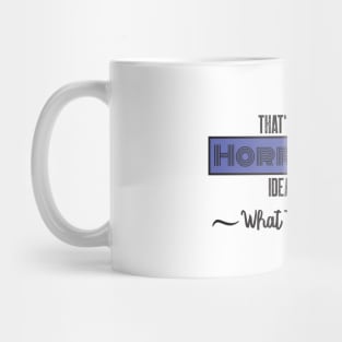 That’s A Horrible Idea. What Time? Funny Drinking Party Mug